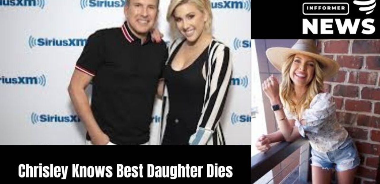 Chrisley Knows Best Daughter Dies