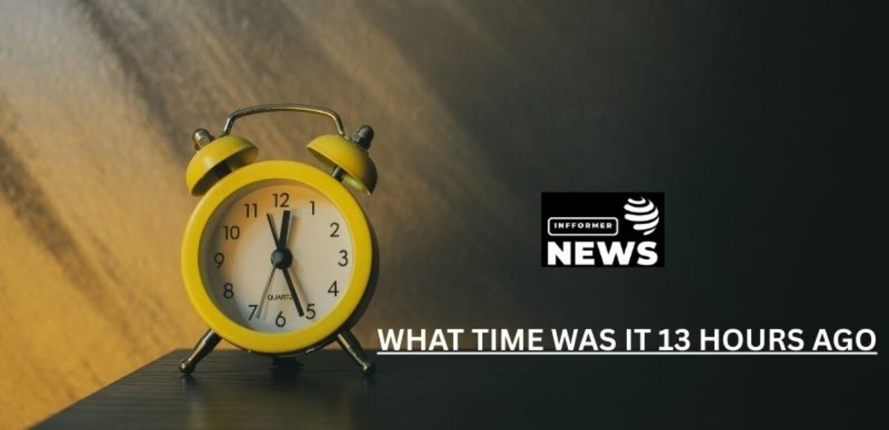 What Time Was It​ 13 H‍o⁠urs Ago