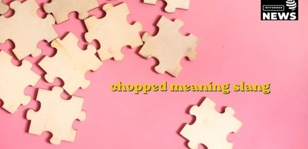 chopped meaning slang
